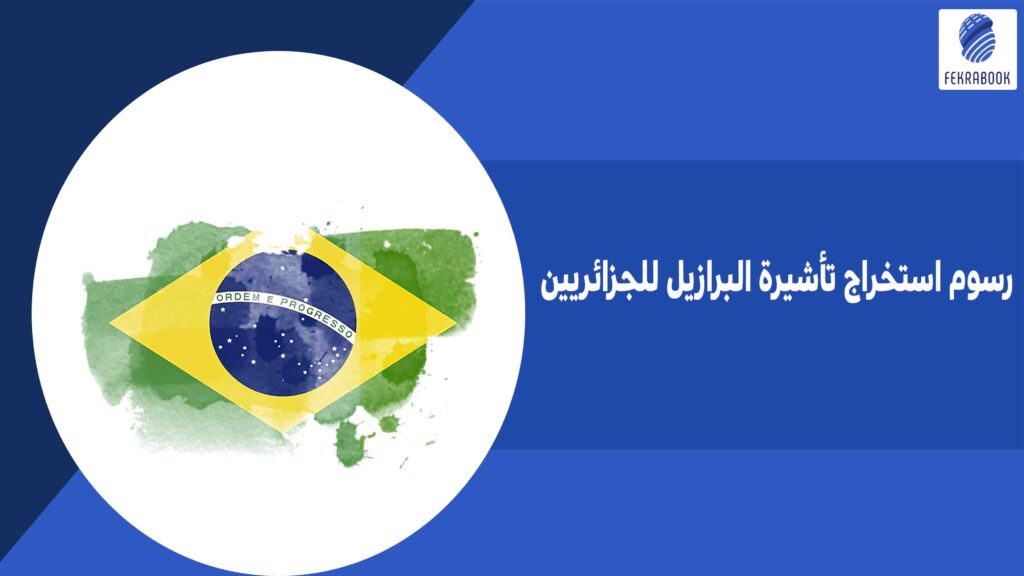 رسوم استخراج تأشيرة البرازيل للجزائريين